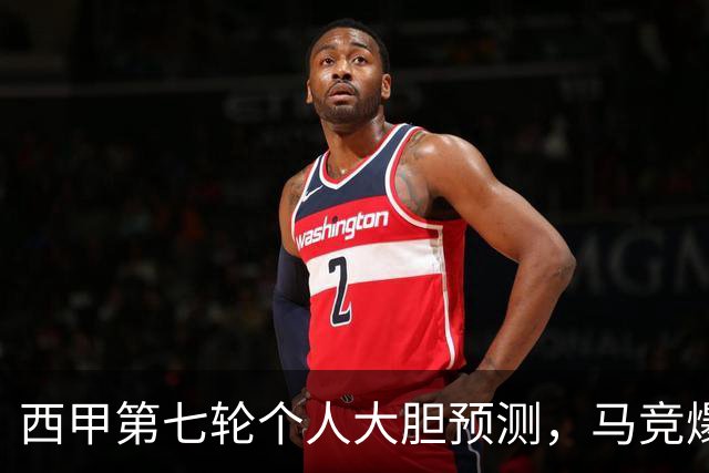 西甲第七轮个人大胆预测，马竞爆冷皇马，塞维利亚阻击巴萨